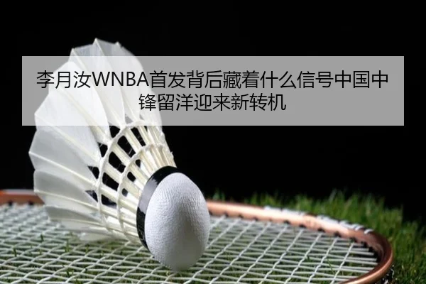 李月汝WNBA首发背后藏着什么信号中国中锋留洋迎来新转机 | DouYu